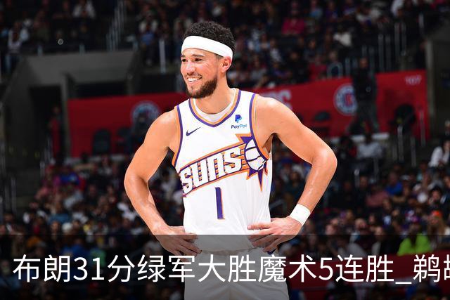 布朗31分绿军大胜魔术5连胜 鹈鹕虐马刺4连胜